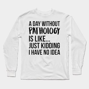 A Day Without pathology Long Sleeve T-Shirt